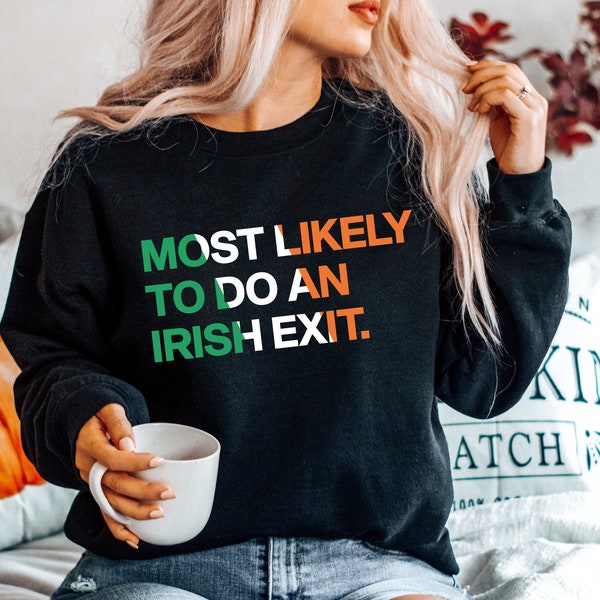 Irish exit Shirt, Funny Party Shirt, Irish Gift, Funny St Patrick Day Shirt, Irish Sweatshirt, Most Likely To Do An Irish Exit