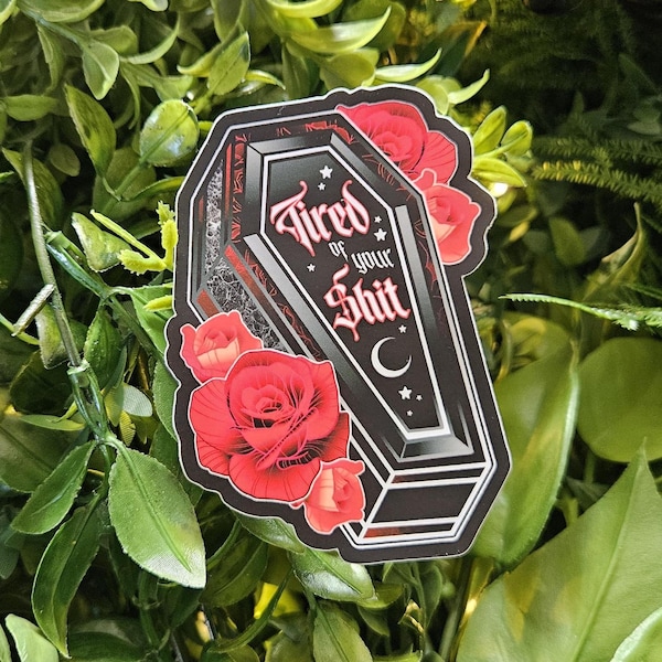 MATTE STICKER: Tired of Your Shit Coffin