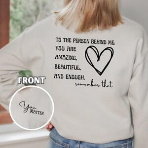 Dear Person Behind Me Sweatshirt, Inspiring Shirts, You Matter Sweatshirt,You Matter T-Shirt, Dear Person Behind Me, Positive Vibes Shirt