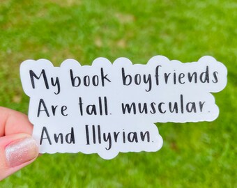 May include: White sticker with black text that reads "My book boyfriends are tall, muscular, and Illyrian."