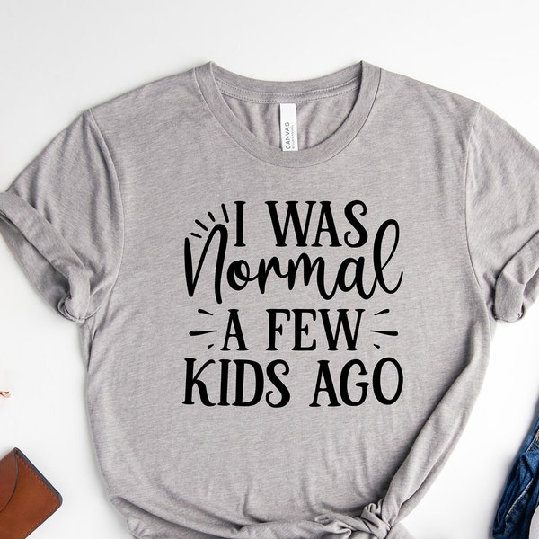 I Was Normal A Few Kids Ago Shirt, Mother's Day Shirt, Cute and Simple Shirt, Mom Life Shirt, New Mom Gift, Gift for Women