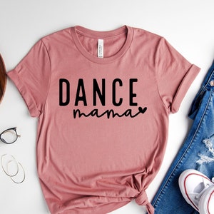 Dance Mom Shirt, Mother's Day Gift Shirt, Dance Mama Shirt, Gift to Mama Shirt, Dance Shirt, Dance Lover Mom Gift