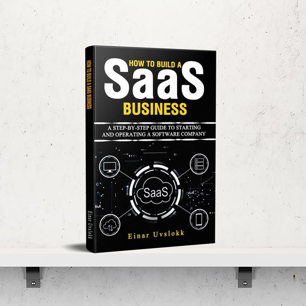 How to Build a SaaS Business - A Step-by-Step Guide to Starting and Operating a Software Company