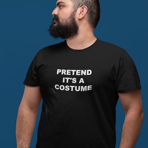 Pretend it's a costume shirt - funny, simple and easy halloween tee