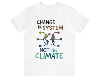 Change the SYSTEM not the CLIMATE Unisex T-Shirt - Environmental, Climate Change, Global Warming, Activism shirt