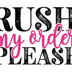 May include: Black and white text graphic that reads "Rush my order please" with the words "my order" in pink.