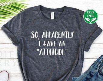 Funny Novelty Sarcasm So Apparently I have an Attitude Shirt / Sweatshirt / Long Sleeve / Hoodie / Kids