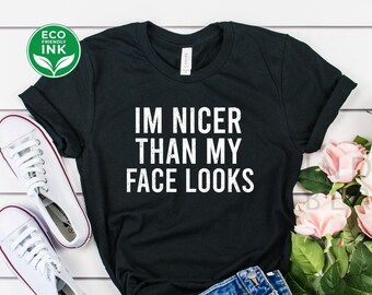 I'm Nicer Than My Face Looks Resting Bitch Face Funny Shirt / Sweatshirt / Long Sleeve / Hoodie / Kids