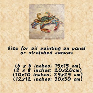 May include: Oil painting of a crab with a blue, green, and orange shell. The painting is on a neutral background. The text in the image reads: Size for oil painting on panel or stretched canvas. Available sizes are 6x6 inches, 8x8 inches, 10x10 inches, and 12x12 inches.