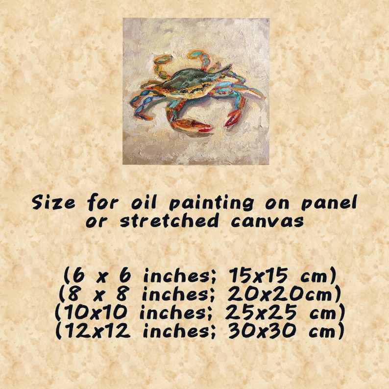 May include: Oil painting of a crab with a blue, green, and orange shell. The painting is on a neutral background. The text in the image reads: Size for oil painting on panel or stretched canvas. Available sizes are 6x6 inches, 8x8 inches, 10x10 inches, and 12x12 inches.