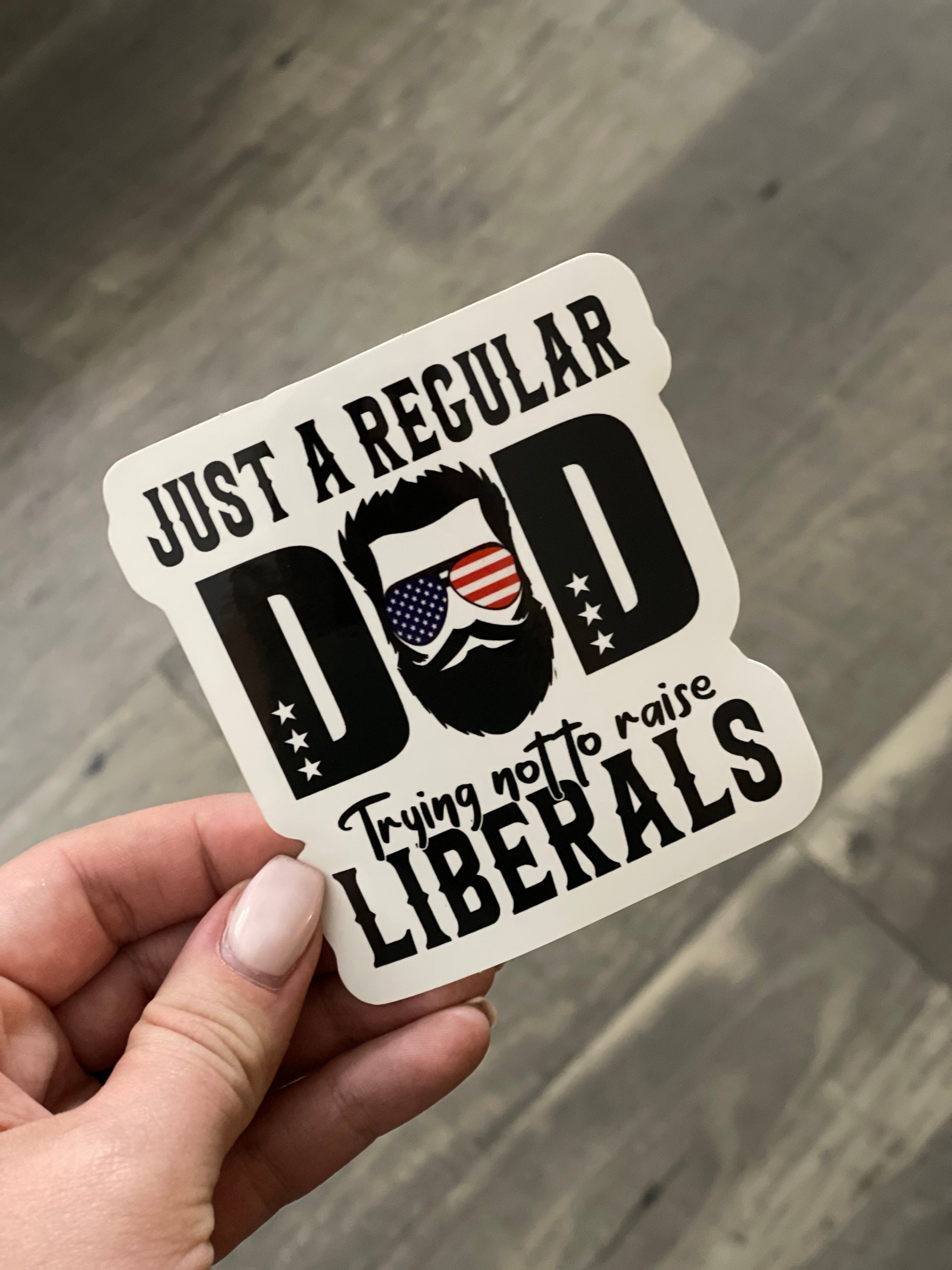 Just a Regular DAD Trying Not to Raise Liberals - Vinyl Sticker