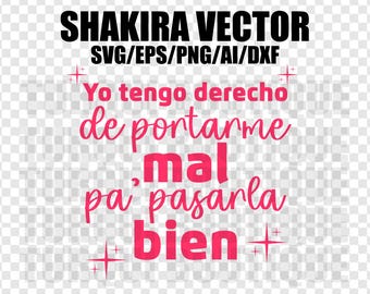 Shakira Yo tengo derecho de portarme mal pa pasarla bien SVG/PNG/AI, Vector Digital File for Cricut, File para camisetas, Tshirt