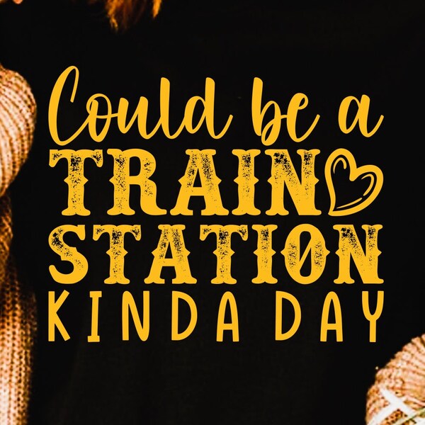 Could be a Train Station Kinda Day png, svg, eps, pdf, dxf, shirt design, cricut digital download