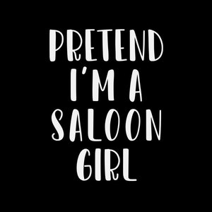 Pretend I'm a Saloon Girl svg, png, halloween shirt design, eps, pdf, dxf, cricut files, digital download