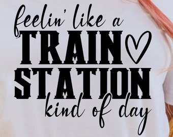Me sentindo como uma estação de trem, tipo de dia png, svg, design de camisa, eps, pdf, dxf, arquivos cricut, download digital