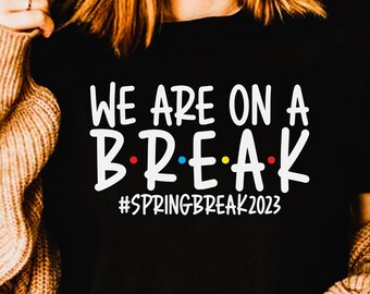 We are on a break, spring break 2023 svg, png, shirt design, eps, pdf, dxf, Cricut files, digital download