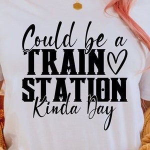 Could Be A Train Station Kinda Day png, svg, eps, pdf, dxf, shirt design, cricut digital download