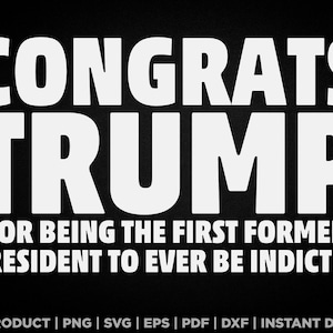 Gefeliciteerd Trump, omdat hij de eerste voormalige president is die ooit is aangeklaagd svg, png, shirtontwerp, eps, pdf, dxf, cricut-bestanden, digitale download