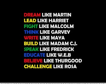 May include: A black and white graphic with the text "Dream like Martin, Lead like Harriet, Fight like Malcolm, Think like Garvey, Write like Maya, Build like Madam C.J., Speak like Fredrick, Educate like W.E.B, Believe like Thurgood, Challenge like Rosa".