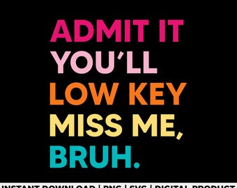 Admit It Youll Low Key Miss Me Bruh Svg Png, Funny Last Day of School Design, Graduation Humor Svg, Funny Bruh Teacher Svg, Digital File
