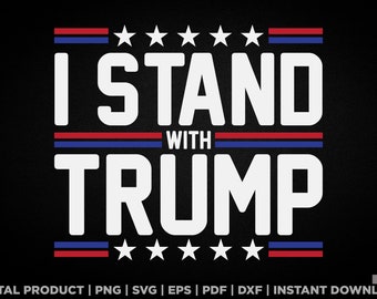 I stand with Trump svg, png, trump inauguration shirt design, eps, pdf, dxf, cricut files, digital download