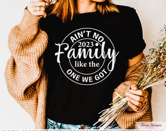 Ain't no one we got like the family 2023 svg, png, eps, pdf, dxf, funny downloadable digital design for t shirts, mugs, stickers, and more