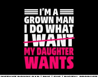 Im A Grown Man I Do What My Daughter Wants Svg Png, Funny Dad Shirt Design, Father Daughter Humor Svg, Dad Life Quote Design, Digital File