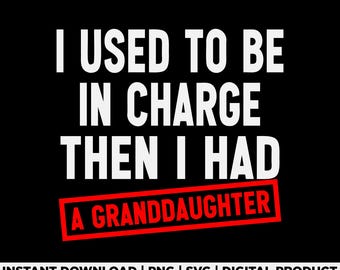 I Used to Be in Charge Then I Had A Granddaughter Svg Png, Funny Grandpa Grandma Shirt Design, Grandparent Quote Shirt Design, Digital File
