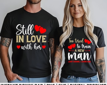 Still in Love With Her, Too Tired To Train a New Man, svg, png, couple valentine shirt design, eps, pdf, dxf, cricut files, digital download