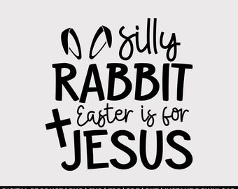 Silly Rabbit Easter is for Jesus, silly rabbit svg, silly rabbit png, jesus svg, easter svg, religious easter svg, christian easter svg