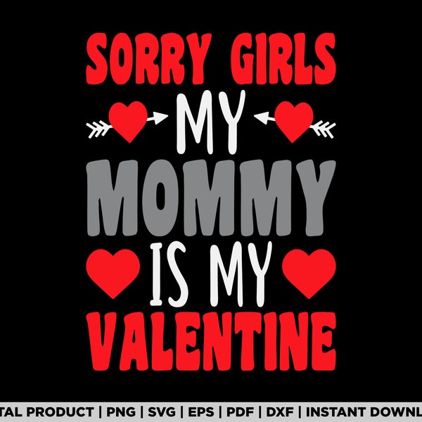 Sorry girls my mommy is my valentine svg, png, t shirt design, eps, pdf, dxf, cricut files, digital download