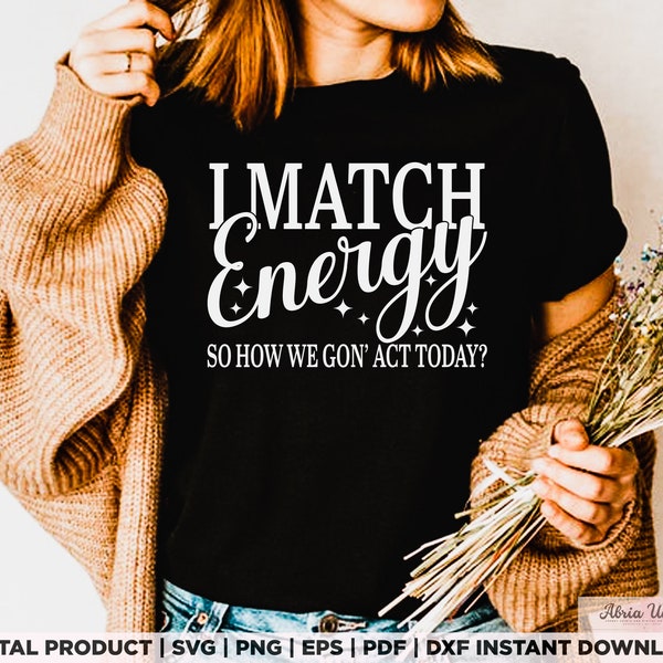 I match energy so how we gon'act  today svg, png, t shirt design, eps, pdf, dxf, cricut files, digital download