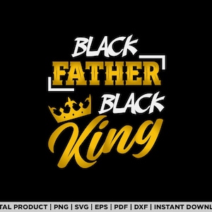 Black Father Black King African American Dad Father&#39;s Day shirt design, svg, png, eps, pdf, dxf, cricut files, instant digital download