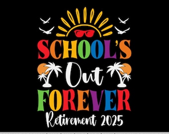 Schools out forever, retirement 2025, teacher svg, school svg,  retired svg, teacher shirt svg, last day of school, teacher retirement
