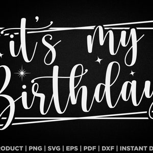 It&#39;s my birthday svg, png, birthday t shirt design, eps, pdf, dxf, cricut files, digital download