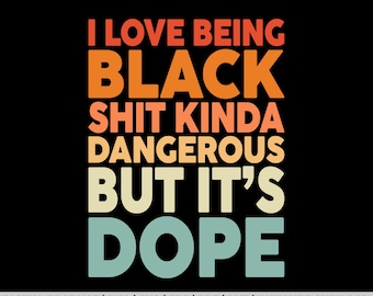 I Love Being Black Kinda Dangerous But Its Dope Png, Dope Svg, Black History Svg, Dope Black Queen, Black Proud Svg, Melanin Svg, Afro Svg