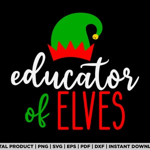 May include: A black graphic with the words "educator of ELVES" in white, green, and red. The design includes a green elf hat with a red crown. The bottom of the image includes the text "DIGITAL PRODUCT | PNG | SVG | EPS | PDF | DXF | INSTANT DOWNLOAD".