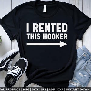 Offensive I Rented This Hooker, Funny Adult Humor Saying shirt design, svg, png, eps, pdf, dxf, cricut files, instant digital download