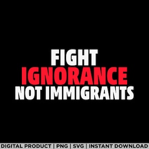 Fight Ignorance Not Immigrants svg, ondersteuning van immigranten, immigranten png, immigratie svg, pro immigratie, trotse immigrant, mensenrechten svg
