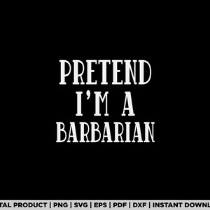 Pretend I'm A Barbarian svg, png, halloween shirt design, eps, pdf, dxf, cricut files, digital download