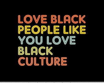 Love Black People Like You Love Black Culture, African American png, Black History Month, Juneteenth, black empowerment, Black Pride svg