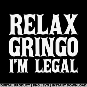 Relax Gringo Im Legal svg,Immigration png,immigrat png, mexico svg, mexican gift, immigrats rights, viva mexico, spanish svg, latina gift