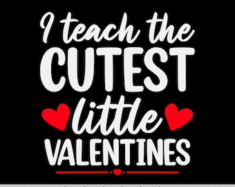 I Teach The Cutest Little Valentines, Valentine day, Valentine's Teacher Svg, Teacher Valentine's Day Svg, Love Shirt, Cut File for Cricut