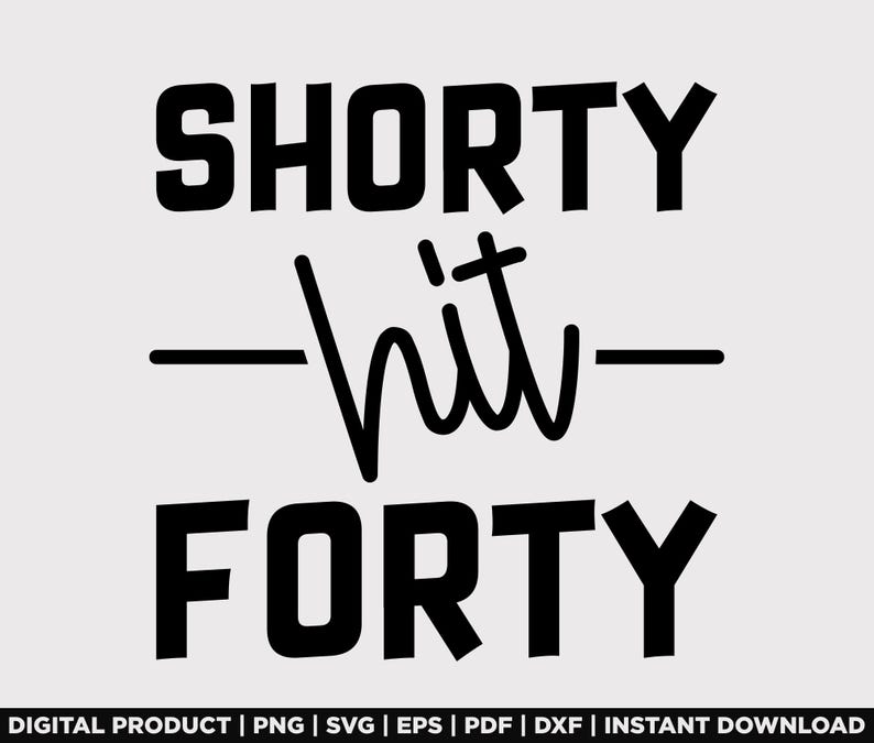 May include: Black and white graphic design with the text "SHORTY -hit- FORTY" and the text "DIGITAL PRODUCT | PNG | SVG | EPS | PDF | DXF | INSTANT DOWNLOAD" at the bottom.