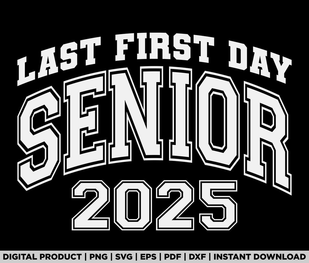 Last First Day Senior 2025 Png, Senior 2025, Class of 2025 Svg, Back to ...