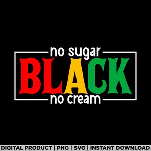 May include: A black background with the words "no sugar" above the word "BLACK" in red, yellow, and green, and "no cream" below. The text is inside a white rectangular frame.