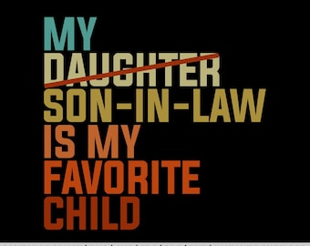 My Son In Law Is My Favorite Child Funny Replaced Daughter shirt design, svg, png, eps, pdf, dxf, cricut files, instant digital download