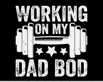 Working on my dad bod svg, png, fathers day shirt design, eps, pdf, dxf, cricut files, digital download