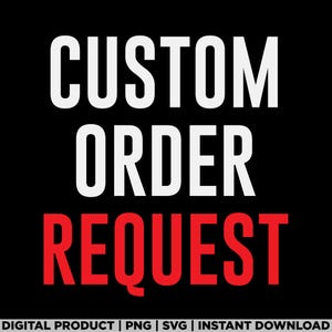 May include: White text on a black background reads "CUSTOM ORDER REQUEST" with the word "REQUEST" in red.