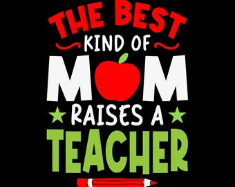 The Best Kind of Mom Raises a Teacher Mothers Day png, Teacher svg, Teacher Mom svg, mama png, teacher gift, teacher appreciation